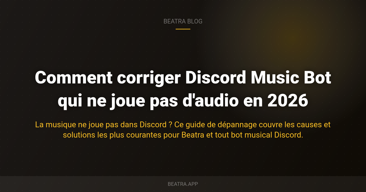 Comment corriger Discord Music Bot qui ne joue pas d'audio en 2026