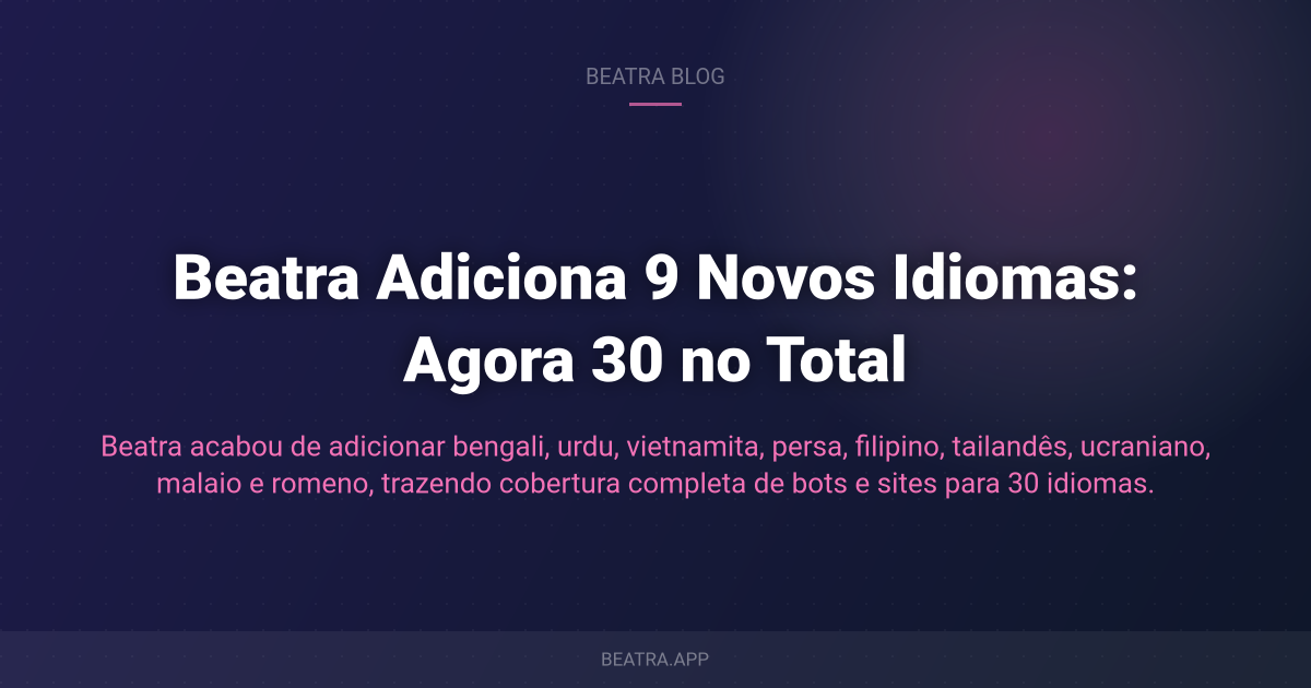 Beatra Adiciona 9 Novos Idiomas: Agora 30 no Total