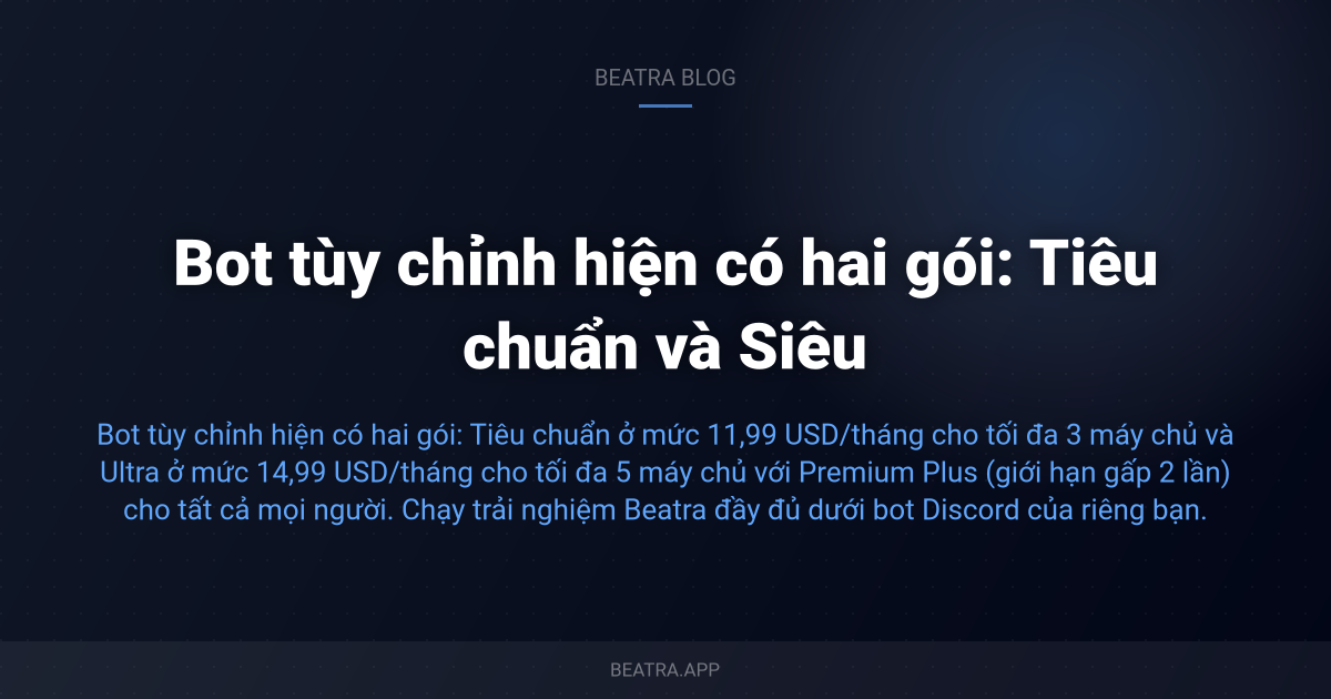 Bot tùy chỉnh hiện có hai gói: Tiêu chuẩn và Siêu