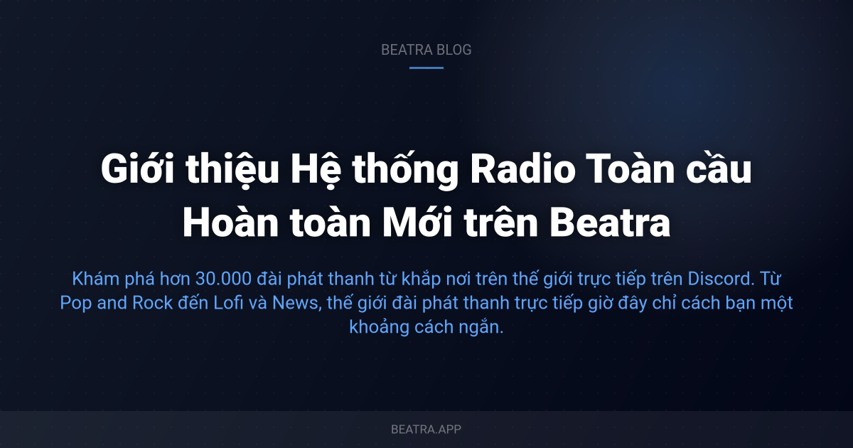 Giới thiệu Hệ thống Radio Toàn cầu Hoàn toàn Mới trên Beatra