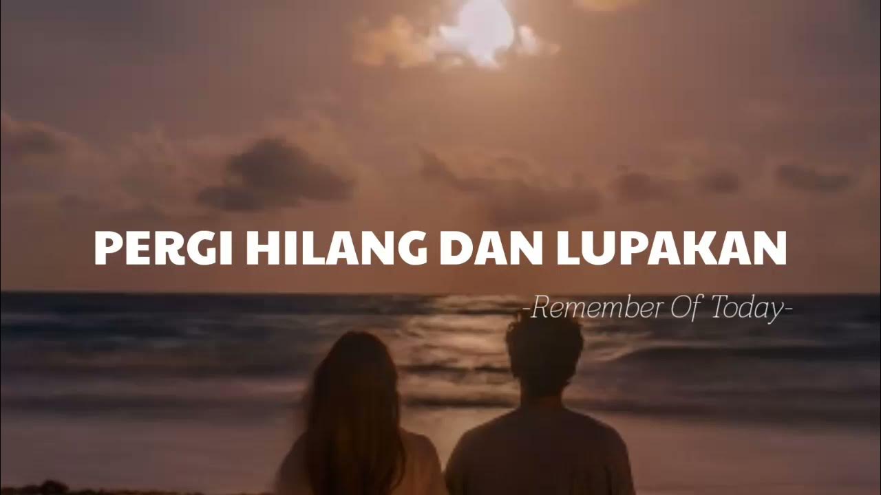 Pergi Hilang Dan Lupakan - Remember Of Today