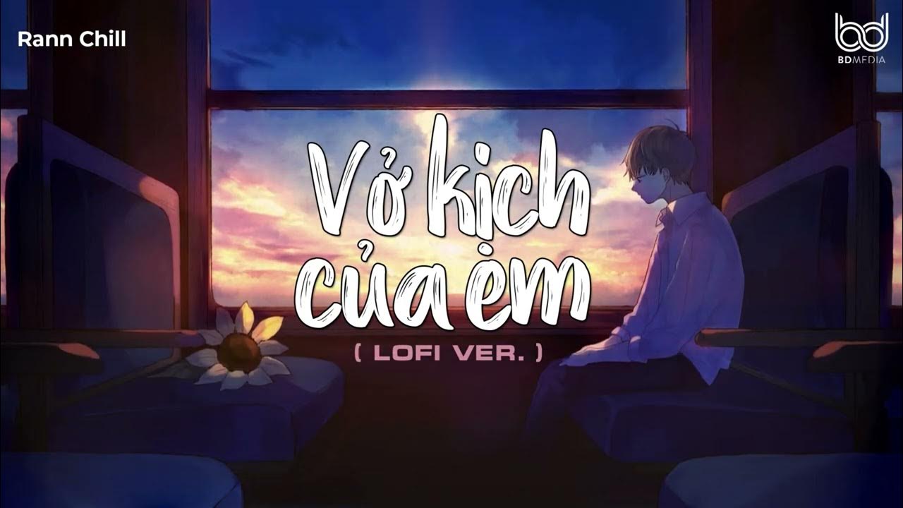Vở Kịch Của Em ( Lofi Ver. ) - Hồ Phong An ft. Hứa Vĩ Phong - Thật quá khó để anh quên người