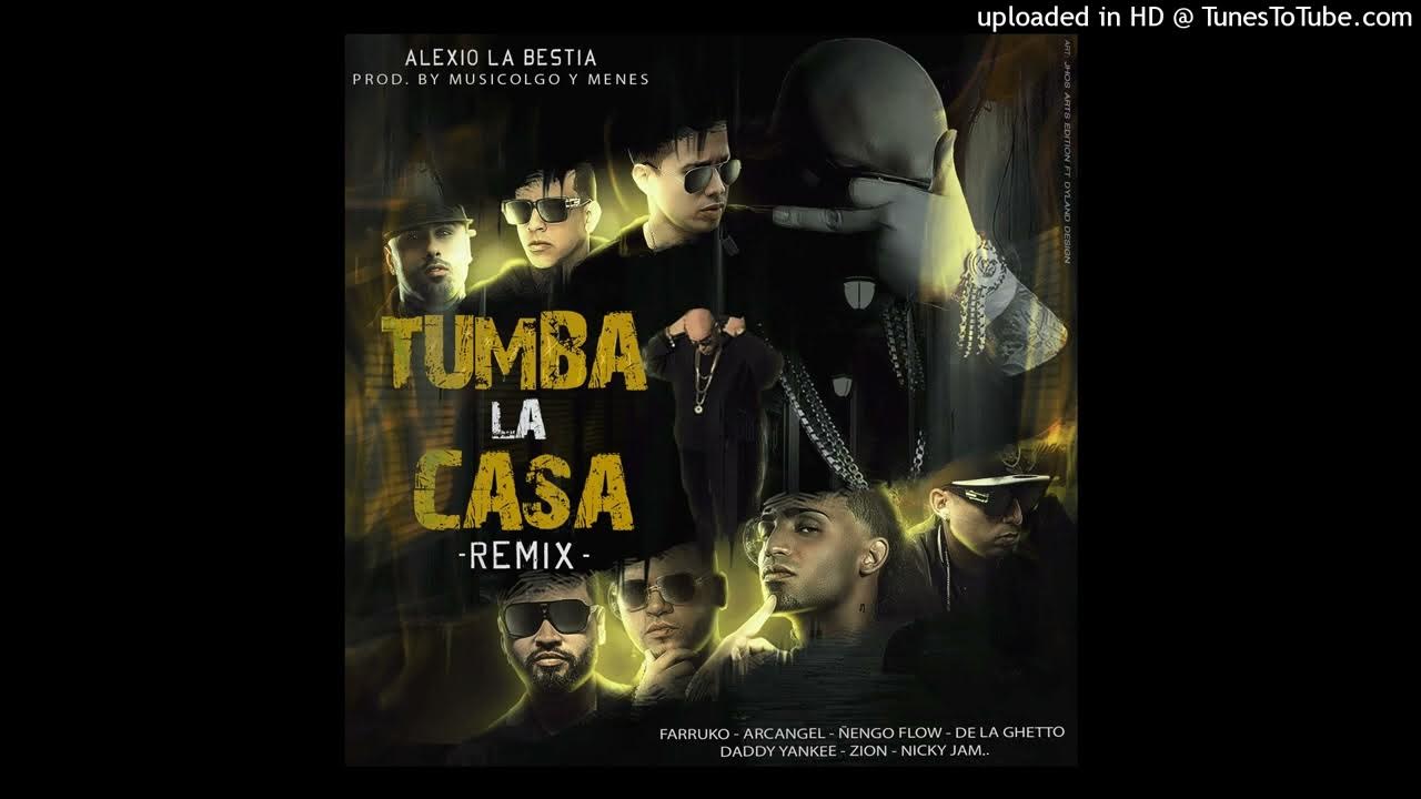 Alexio, Daddy Yankee, Nicky Jam, Farruko, Arcangel, De La Ghetto, Zion, Ñengo Flow-Tumba La Casa RMX