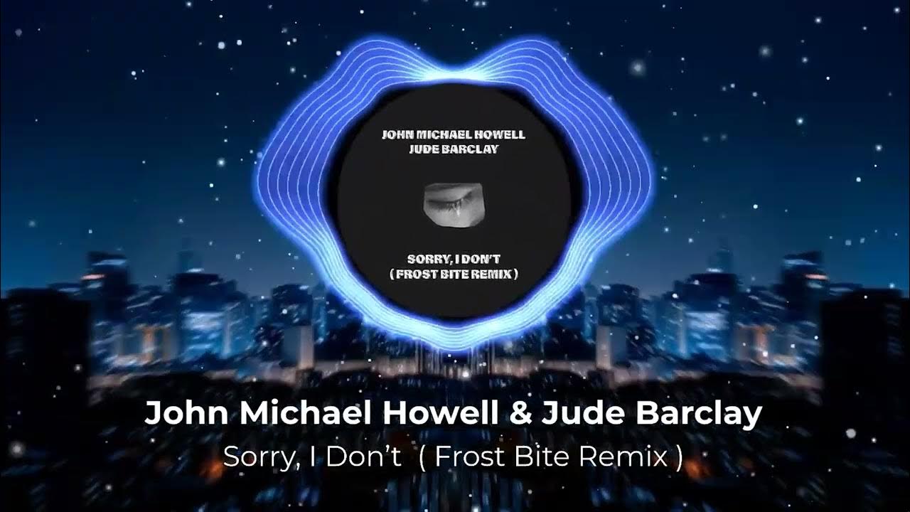 John Michael Howell & Jude Barclay - Sorry, I Don’t (Frost Bite Remix)
