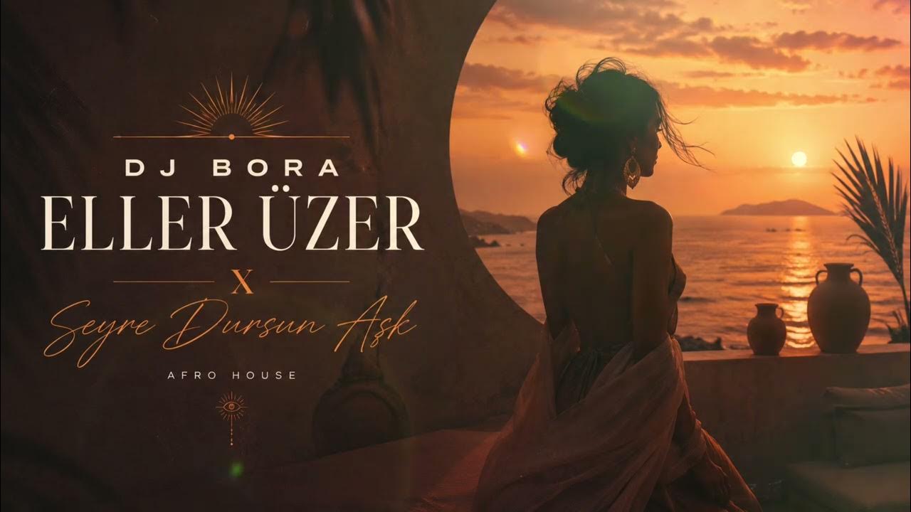 Dj Bora - Eller Üzer x Seyre Dursun Aşk (Afro House)