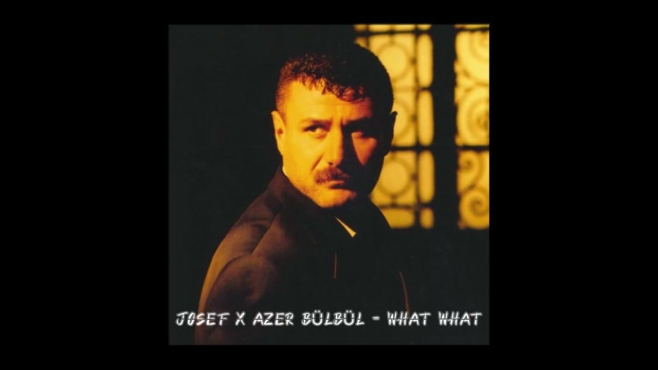 JOSEF X AZER BÜLBÜL - WHAT WHAT (ben seninle mutluyum Remix)